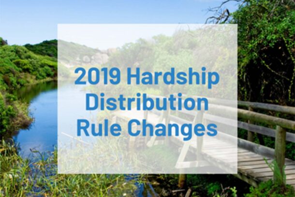 Are You Ready for the 2019 Changes to Hardship Distribution Rules?